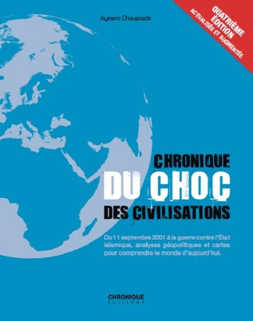 Chronique du choc des civilisations: du 11 septembre 2001 à la guerre contre l'Etat islamique, analyses géopolitiques et cartes pour comprendre le monde d'aujourd'hui