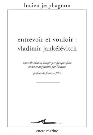 Entrevoir et vouloir: Vladimir Jankélévitch