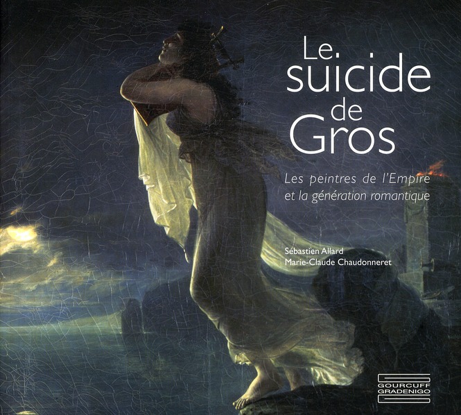 Le suicide de Gros: les peintres de l'Empire et la génération romantique