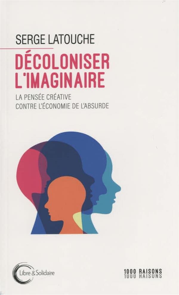 Décoloniser l'imaginaire: la pensée créative contre l'économie de l'absurde