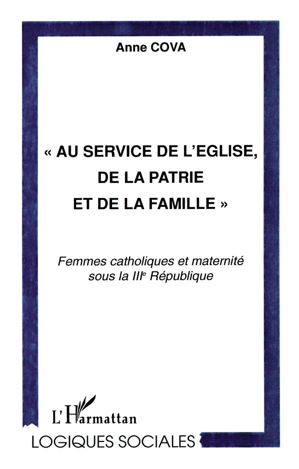 Au service de l'eglise de la patrie et de la famille - femmes catholiques et maternite sous la iii republique