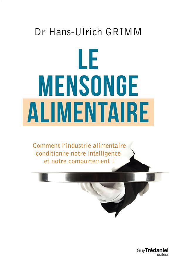 Le mensonge alimentaire: comment l'industrie alimentaire conditionne notre intelligence et notre comportement!