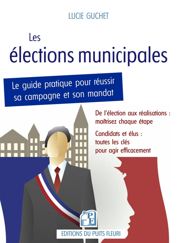 Les élections municipales: le guide pratique pour réussir sa campagne et son mandat