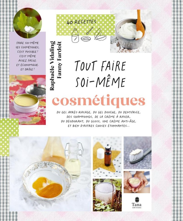 Cosmétiques: du gel après-rasage, du gel douche, du dentifrice, des shampoings, de la crème à raser, du déodorant, du gloss, une crème anti-âge et bien d'autres choses étonnantes...: 40 recettes