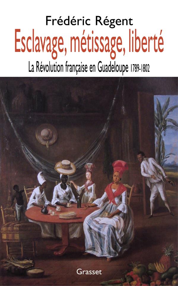 Esclavage, métissage, liberté: la Révolution française en Guadeloupe: 1789-1802