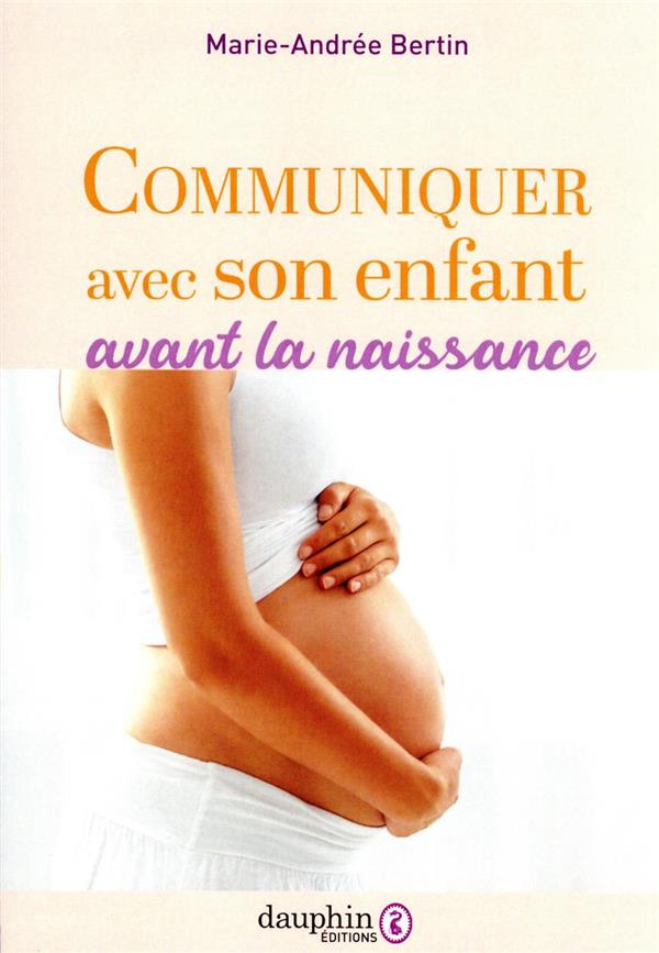 L'éducation prénatale naturelle: ou comment communiquer avec votre enfant in utero