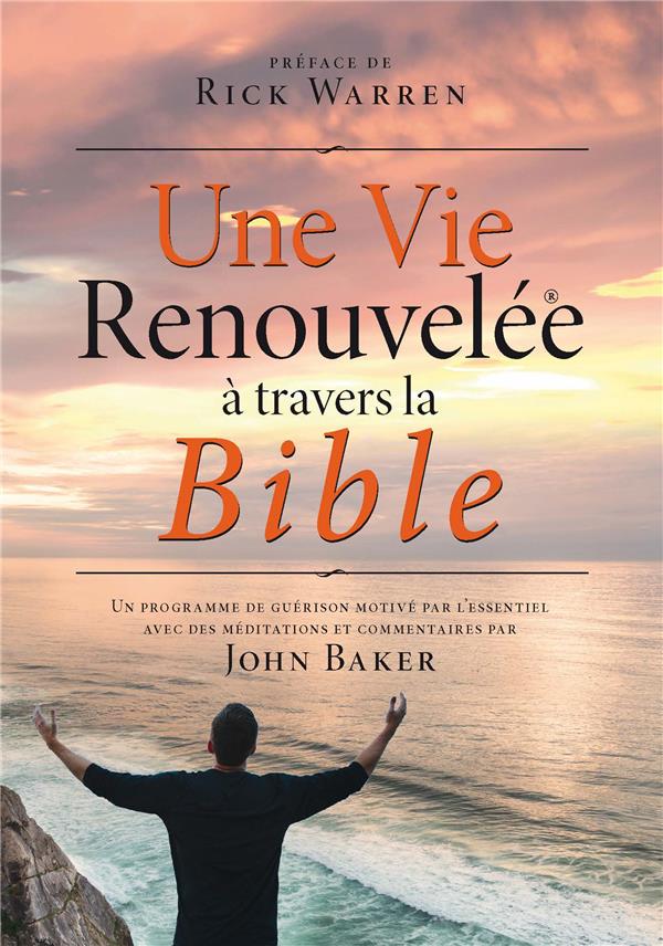Une vie renouvelée à travers la bible: un programme de guérison motivé par l'essentiel avec des meditations et commentaires par John Baker
