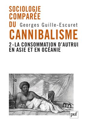 Sociologie comparée du cannibalisme Tome 2 - la consommation d'autrui en Asie et en Océanie