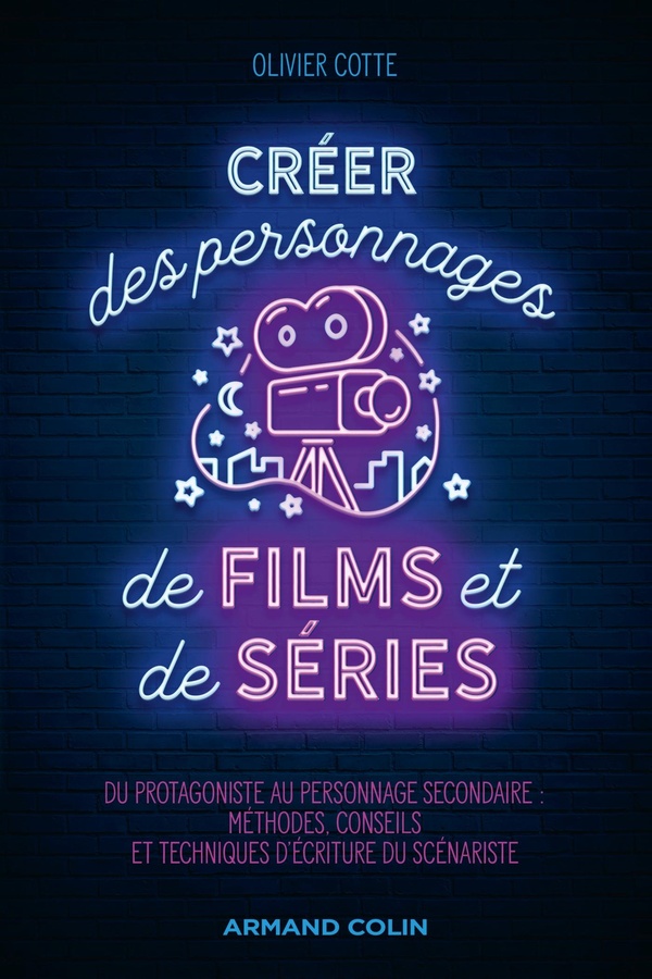 Créer des personnages de films et de séries - Du protagoniste au personnage secondaire: méthodes, conseils et techniques d'écriture du scénariste