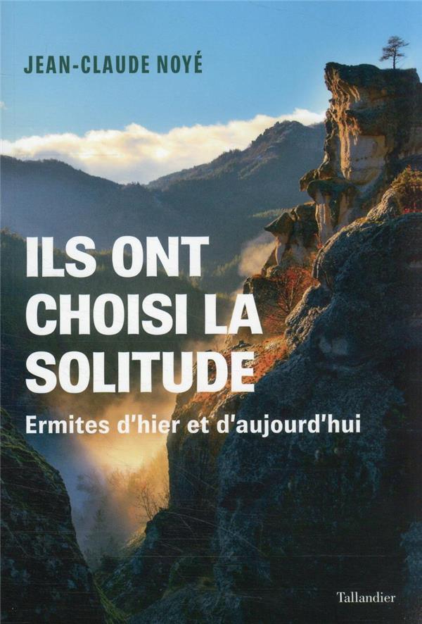 Ils ont choisi la solitude: ermites d'hier et d'aujourd'hui