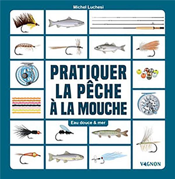 Pratiquer la pêche à la mouche: eau douce & mer