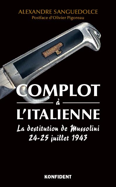 Complot à l'italienne: la destitution de Mussolini: 24-25 juillet 1943