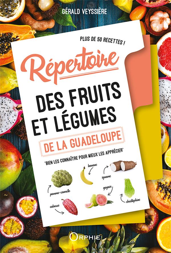 Répertoire des fruits et légumes de la Guadeloupe: bien les connaître pour mieux les apprécier: plus de 50 recettes!