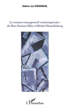 Le roman transgressif contemporain: de Bret Easton Ellis à Michel Houellebecq
