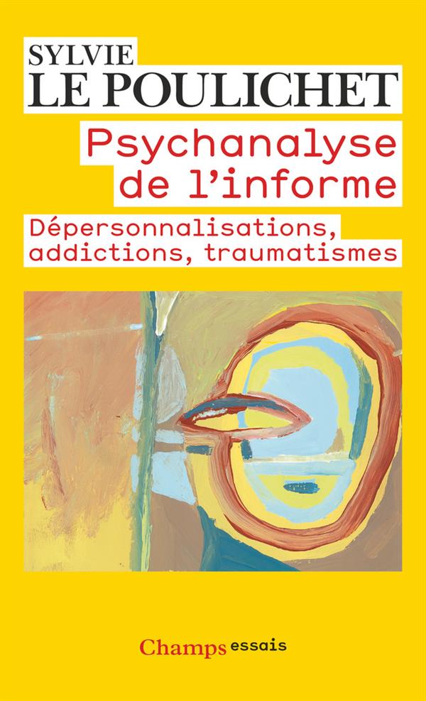 Psychanalyse de l'informe: dépersonnalisations, addictions, traumatismes