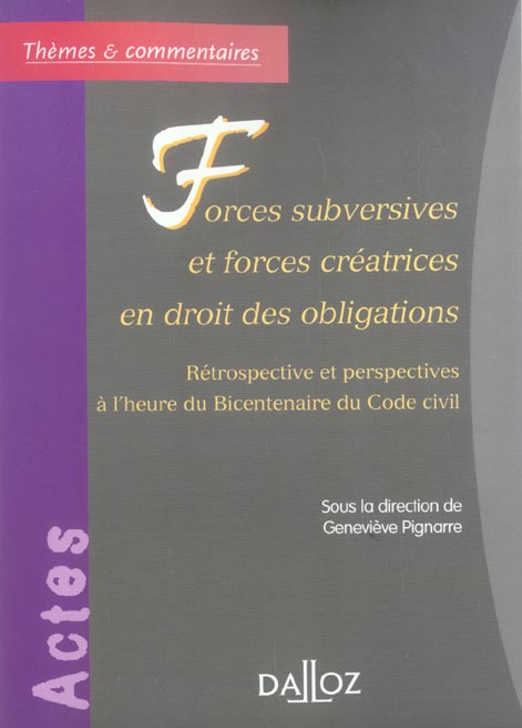 Forces subversives et forces créatrices en droit des obligations - Rétrospective et perspectives à l'heure du Bicentenaire du Code c