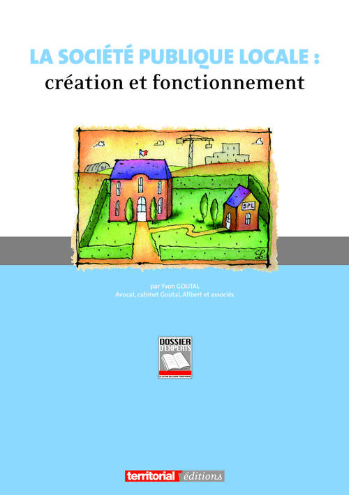 La société publique locale: création et fonctionnement - la spl, un nouvel outil de l'action locale
