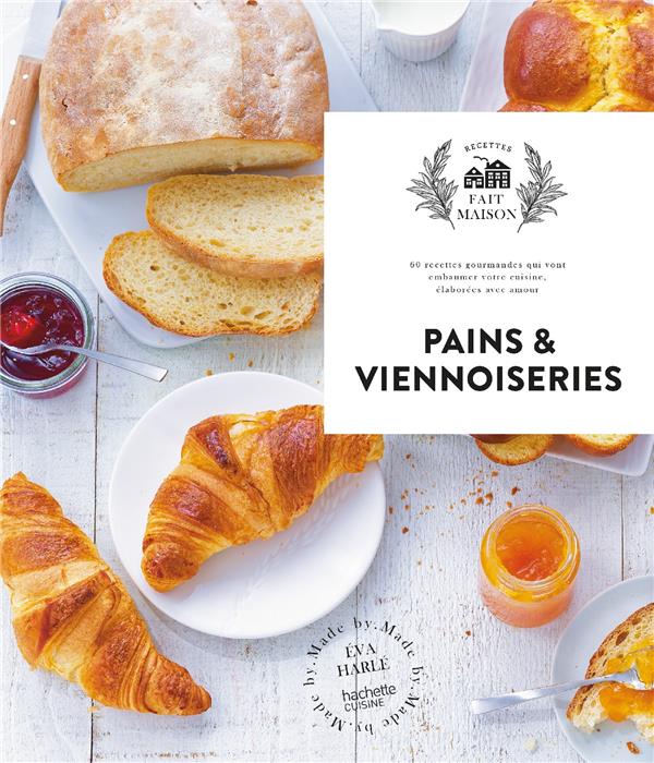 Pains et viennoiseries - 60 recettes gourmandes qui vont embaumer votre cuisine, élaborées avec amour