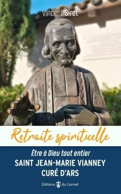 Saint Jean-Marie Vianney, curé d'Ars: être à Dieu tout entier