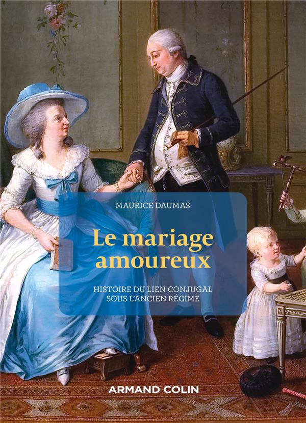 Le mariage amoureux: histoire du lien conjugal sous l'Ancien Régime