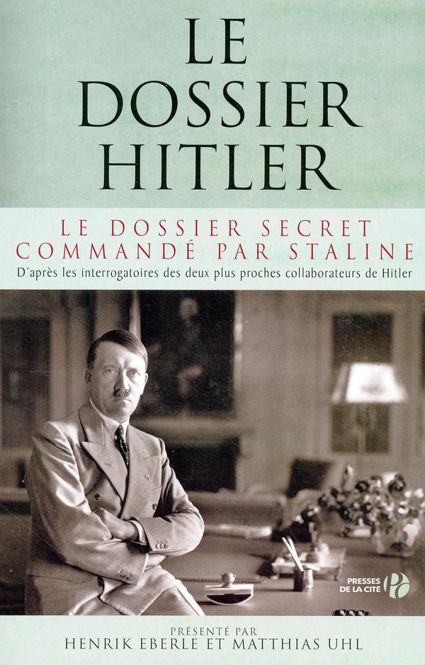 Le dossier Hitler: le dossier secret commandé par Staline: d'après les interrogatoires des deux plus proches collaborateurs de Hitler