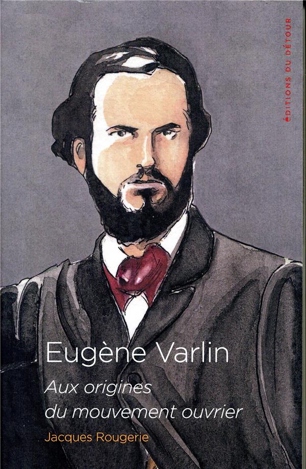 Eugène Varlin: aux origines du mouvement ouvrier