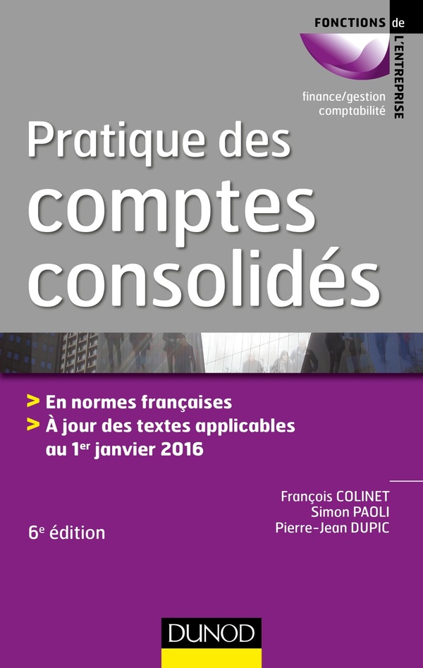 Pratique des comptes consolidés - 6e éd. - En normes françaises