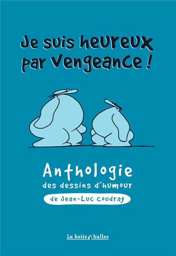 Je suis heureux par vengeance: anthologie des dessins d'humour