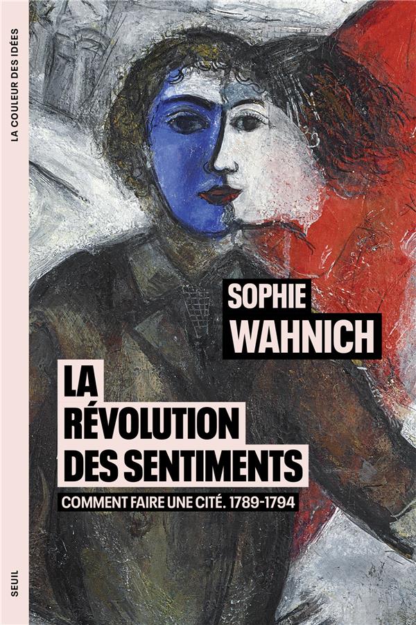 La Révolution des sentiments: comment faire une cité: 1789-1794
