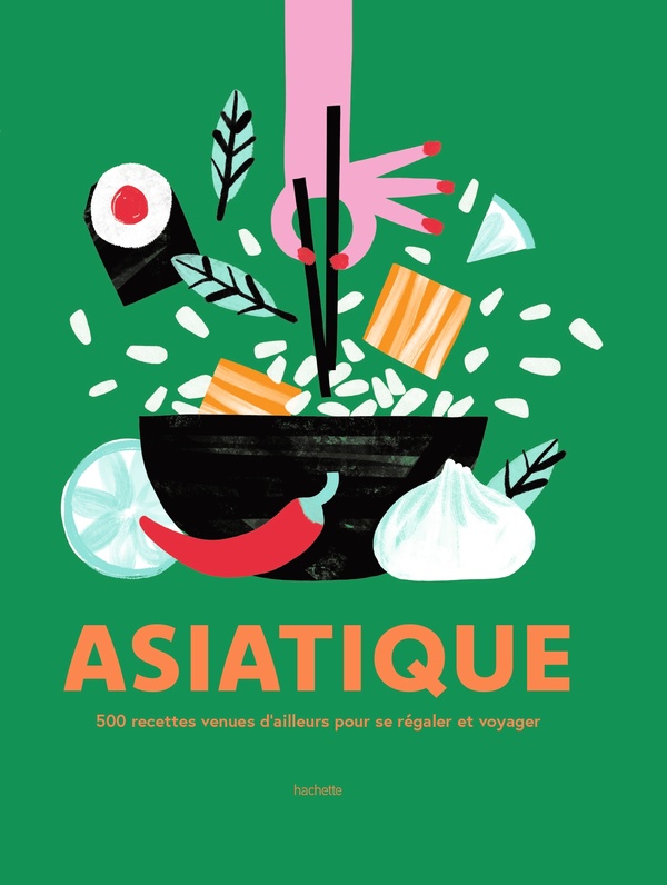 Asiatique: 500 recettes venues d'ailleurs pour se régaler et voyager