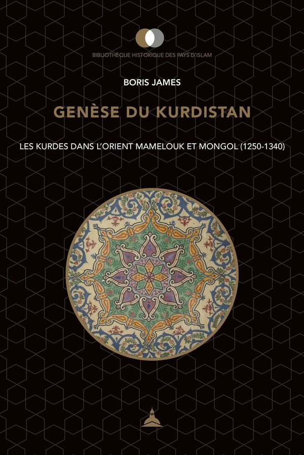 Genèse du Kurdistan - les Kurdes dans l'Orient mamelouk et mongol (1250-1340)