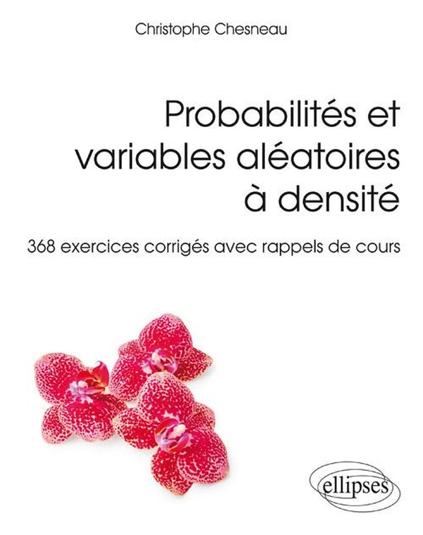 Probabilités et variables aléatoires à densité - 368 exercices corrigés avec rappels de cours