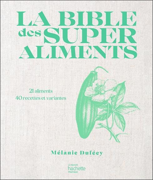 La Bible des super aliments - 21 aliments - 40 recettes et variantes