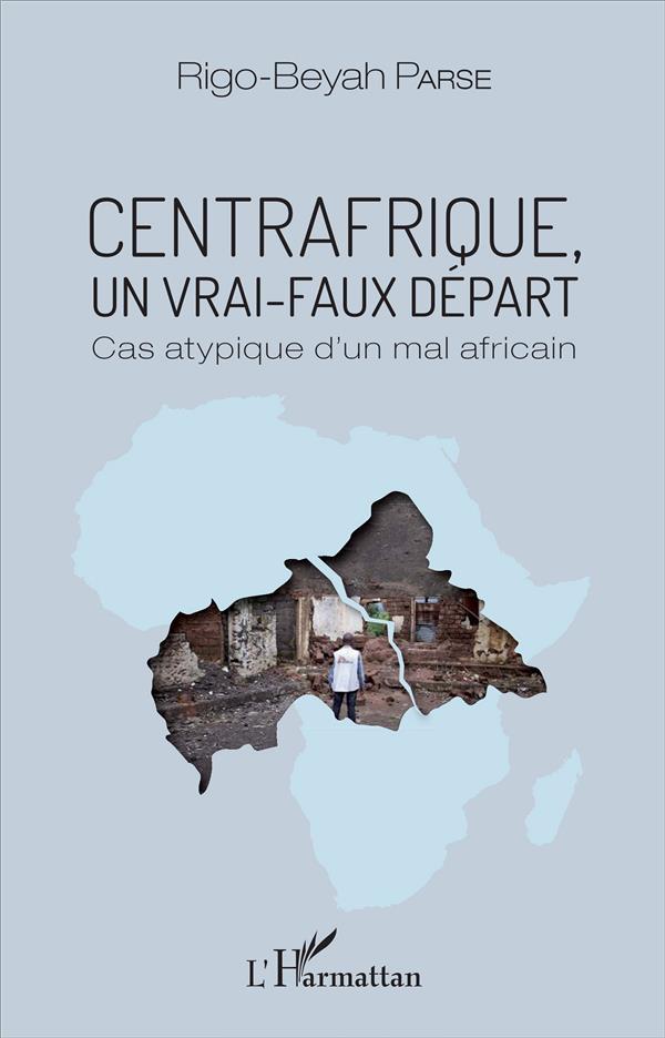 Centrafrique, un vrai faux départ - cas atypique d'un mal Africain