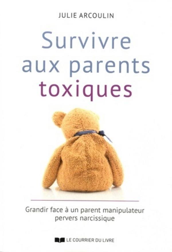 Survivre aux parents toxiques: grandir face à un parent manipulateur pervers narcissique