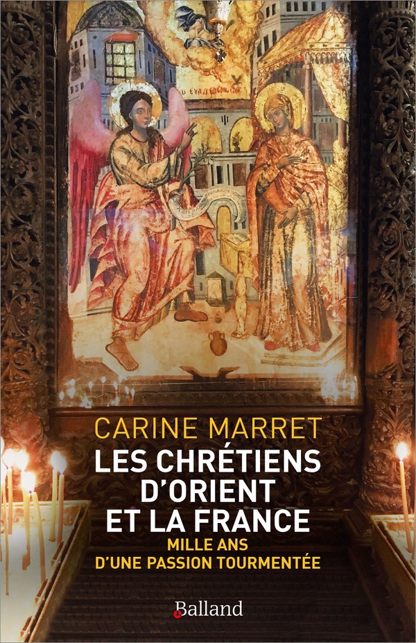 Les chrétiens d'Orient et la France: mille ans d'une passion tourmentée