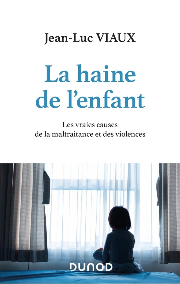 La haine de l'enfant - Les vraies causes de la maltraitance et des violences - Les vraies causes de la maltraitance et des violences