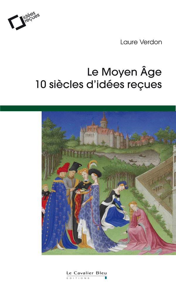 Moyen age (le) - 10 siècles d'idées reçues