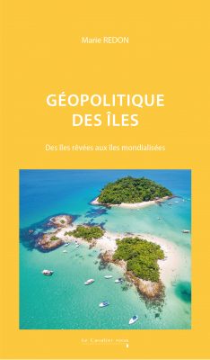 Géopolitique des îles: des îles rêvées aux îles mondialisées