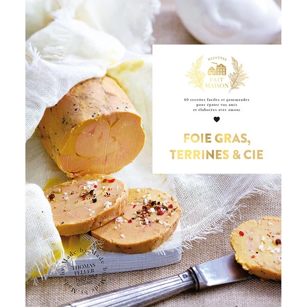 Foie gras, Terrines et cie - 60 recettes faciles et gourmandes pour épater vos amis et élaborées avec amour