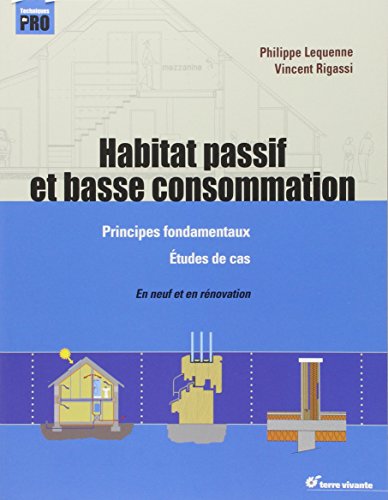 Habitat passif et basse consommation: principes fondamentaux, études de cas: en neuf et en rénovation