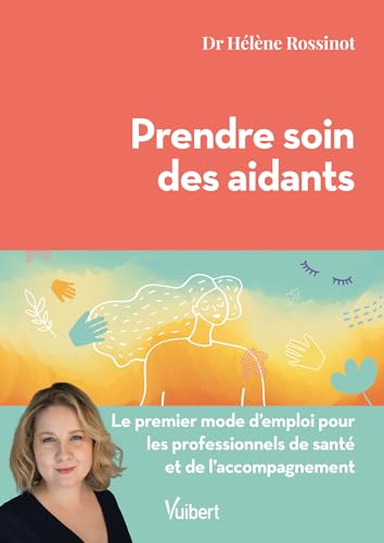 Prendre soin des aidants: Le premier mode d'emploi pour les professionnels de santé et de l'accompagnement