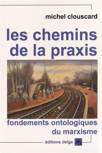 Les chemins de la praxis: fondements ontologiques du marxisme