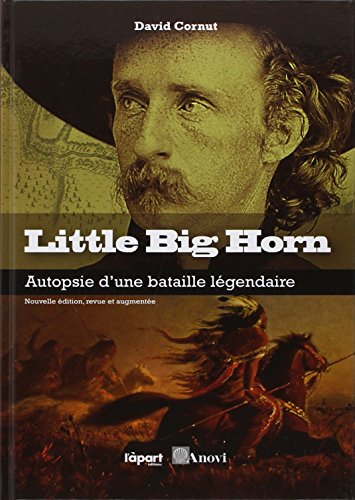 Little big horn: Autopsie d'une bataille légendaire - David Cornut