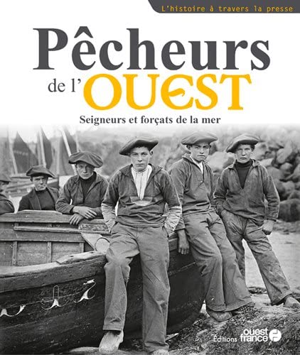 Pêcheurs de l'Ouest: Seigneurs et forçats de la mer