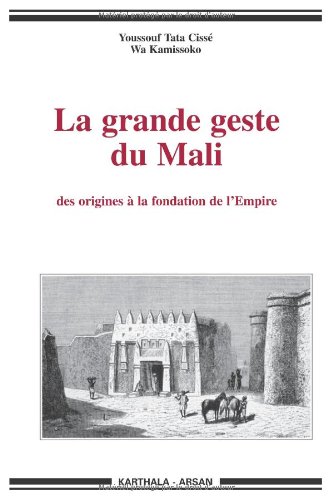Grande geste du Mali (La). Des origines à la fondation de l'Empire