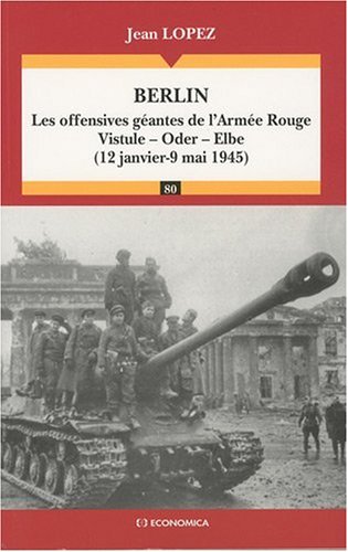 Berlin: Les offensives géantes de l'Armée Rouge: Vistule, Oder, Elbe (12 janvier - 9 mai 1945)