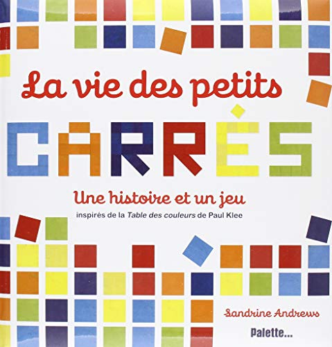 La vie des petits carrés - une histoire et un jeu inspirés de la Table des couleurs de Paul Klee
