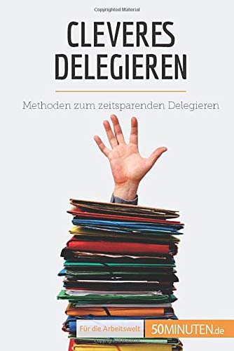 Cleveres Delegieren: Methoden zum zeitsparenden Delegieren