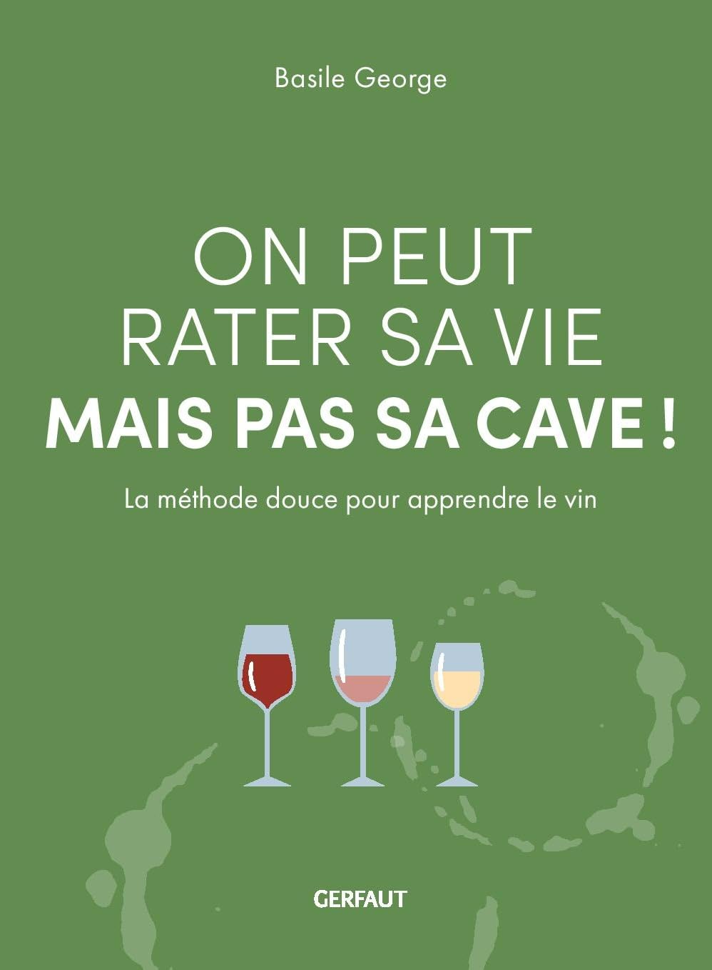 On peut rater sa vie mais pas sa cave!: La méthode douce pour apprendre le vin